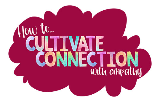 how to cultivate connection with empathy